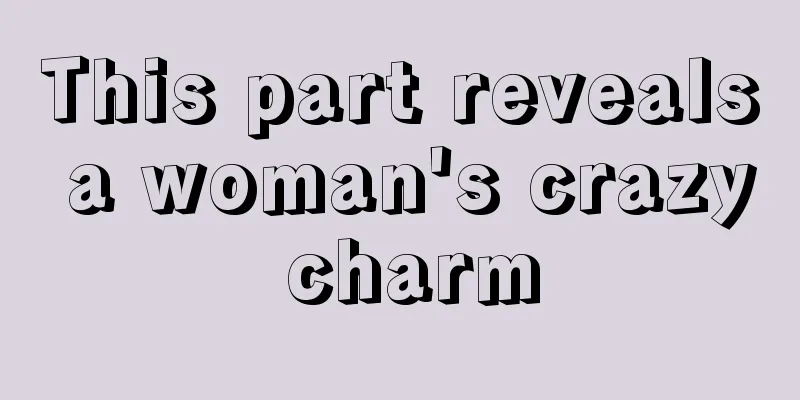 This part reveals a woman's crazy charm