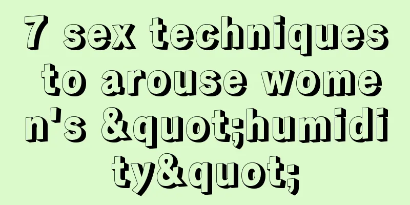 7 sex techniques to arouse women's "humidity"