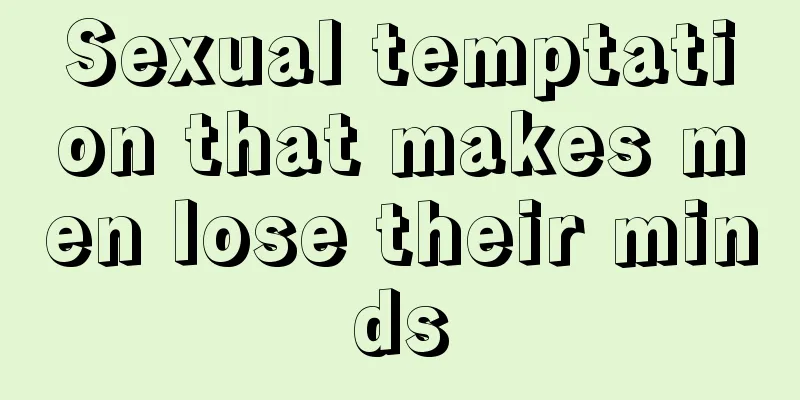 Sexual temptation that makes men lose their minds