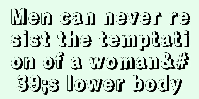 Men can never resist the temptation of a woman's lower body