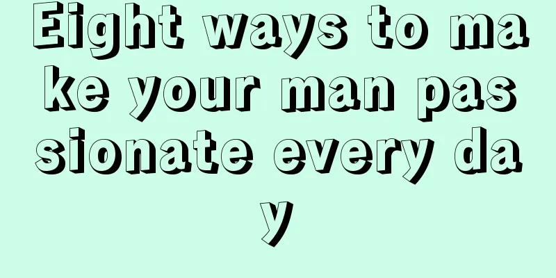 Eight ways to make your man passionate every day