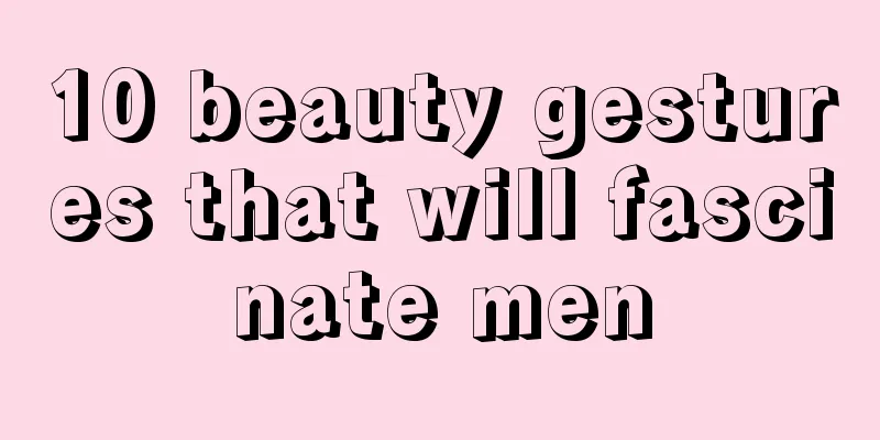 10 beauty gestures that will fascinate men