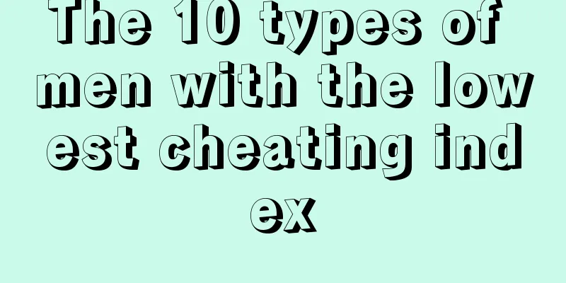 The 10 types of men with the lowest cheating index