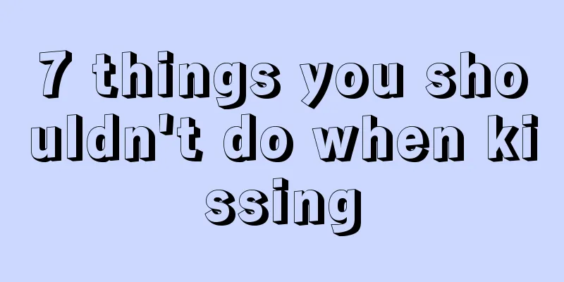 7 things you shouldn't do when kissing