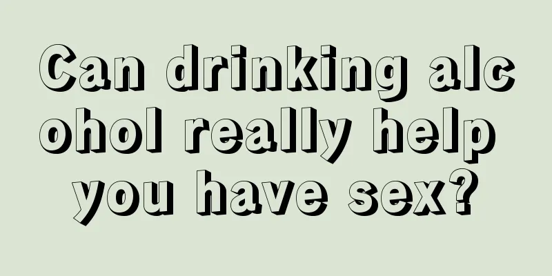 Can drinking alcohol really help you have sex?