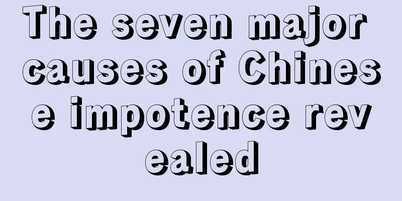 The seven major causes of Chinese impotence revealed
