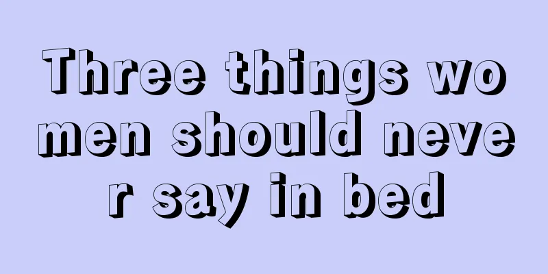 Three things women should never say in bed