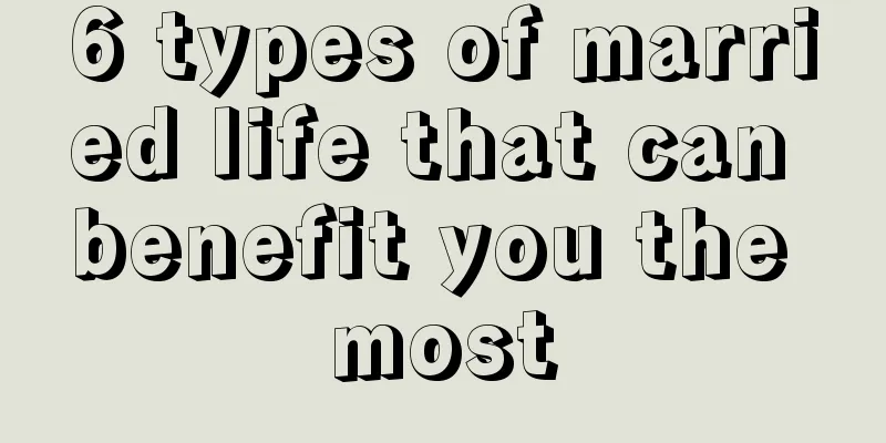 6 types of married life that can benefit you the most