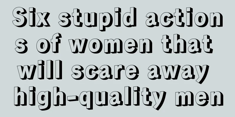Six stupid actions of women that will scare away high-quality men