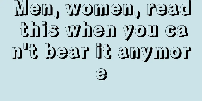 Men, women, read this when you can't bear it anymore