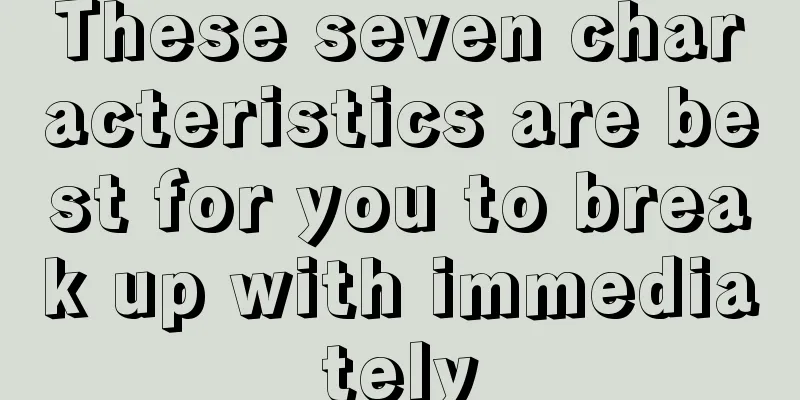 These seven characteristics are best for you to break up with immediately