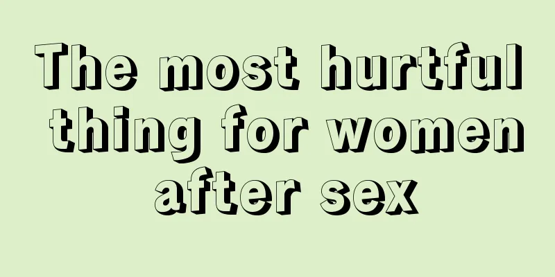 The most hurtful thing for women after sex