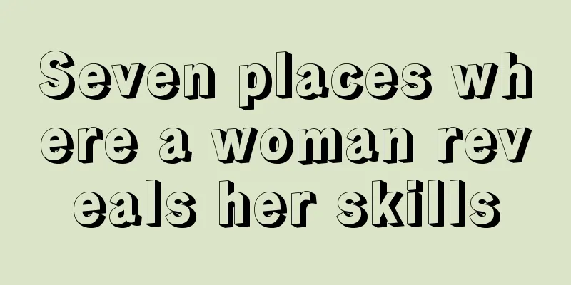 Seven places where a woman reveals her skills