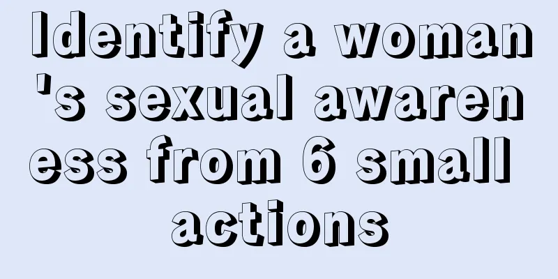 Identify a woman's sexual awareness from 6 small actions