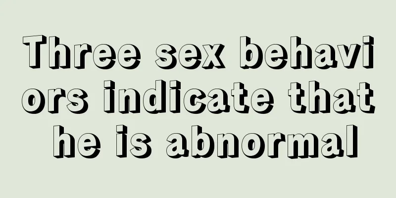 Three sex behaviors indicate that he is abnormal