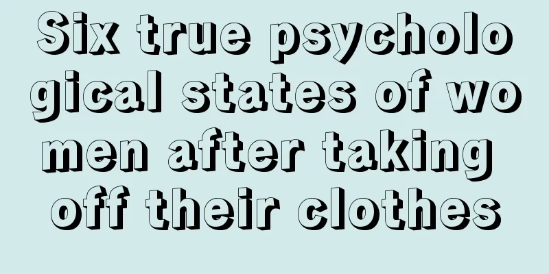 Six true psychological states of women after taking off their clothes