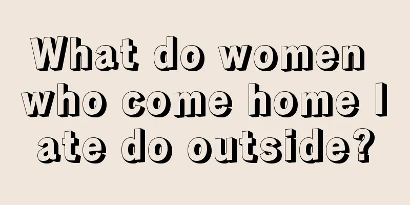 What do women who come home late do outside?