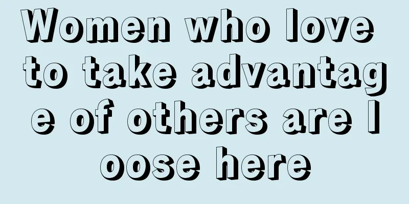 Women who love to take advantage of others are loose here