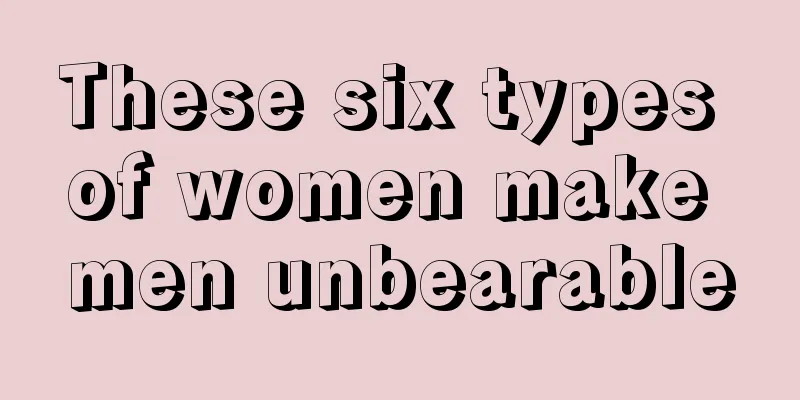 These six types of women make men unbearable