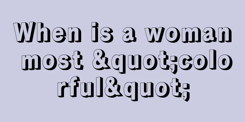 When is a woman most "colorful"