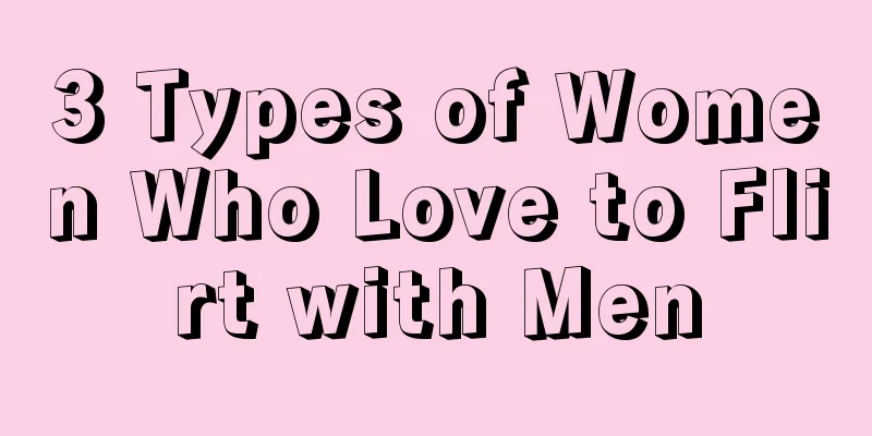 3 Types of Women Who Love to Flirt with Men