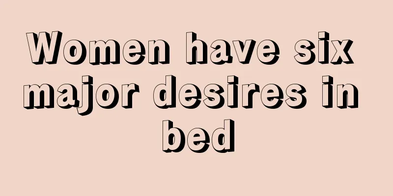 Women have six major desires in bed