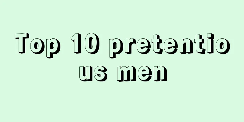 Top 10 pretentious men