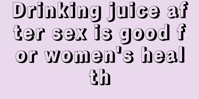 Drinking juice after sex is good for women's health