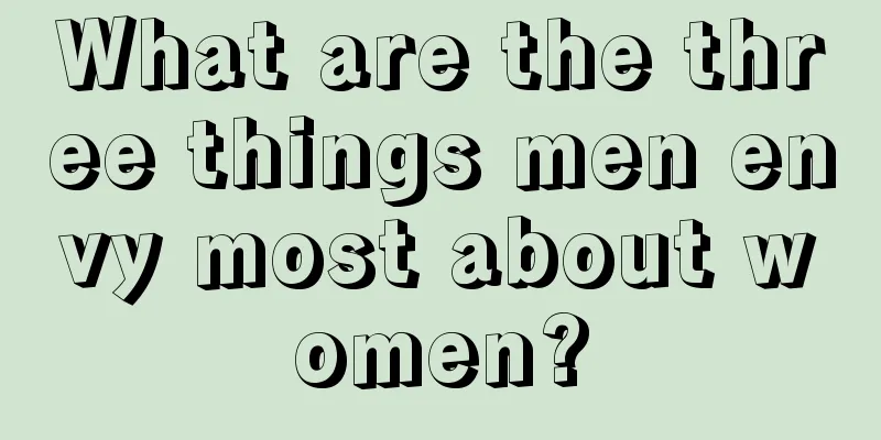 What are the three things men envy most about women?
