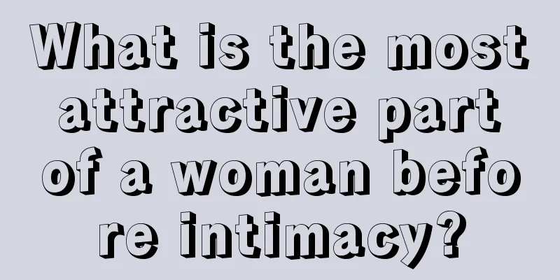 What is the most attractive part of a woman before intimacy?