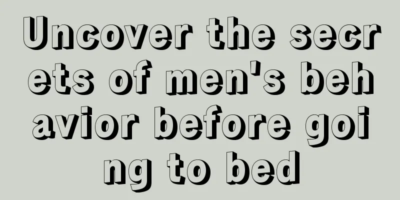 Uncover the secrets of men's behavior before going to bed