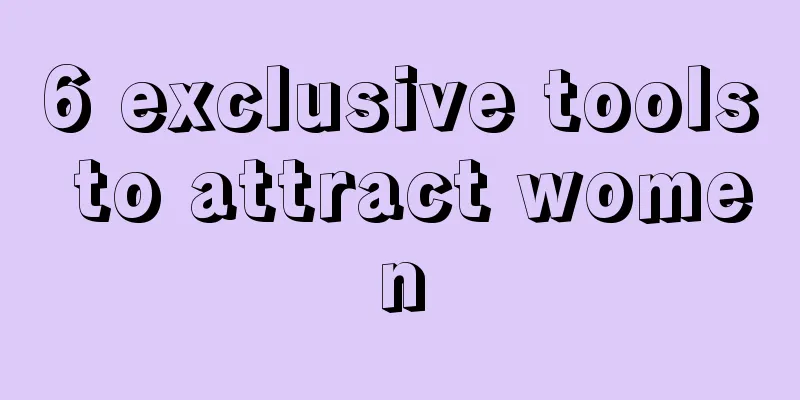 6 exclusive tools to attract women