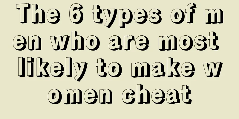 The 6 types of men who are most likely to make women cheat