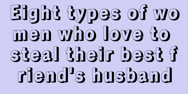 Eight types of women who love to steal their best friend's husband