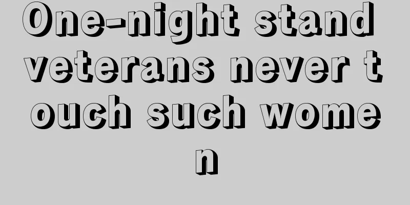 One-night stand veterans never touch such women