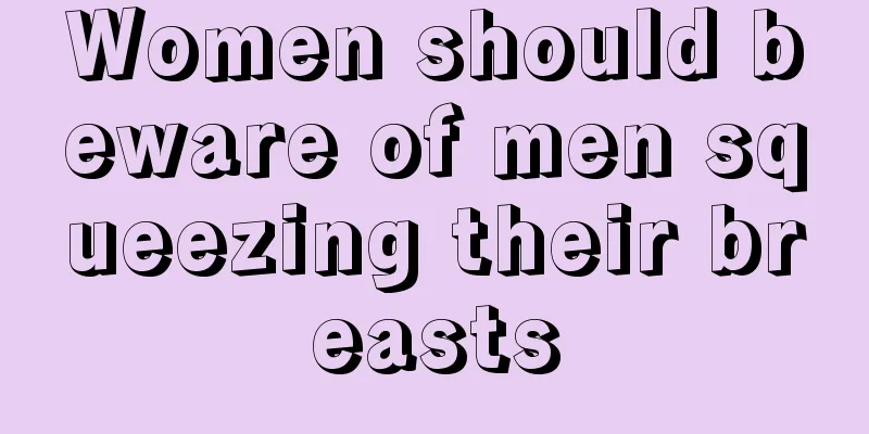 Women should beware of men squeezing their breasts