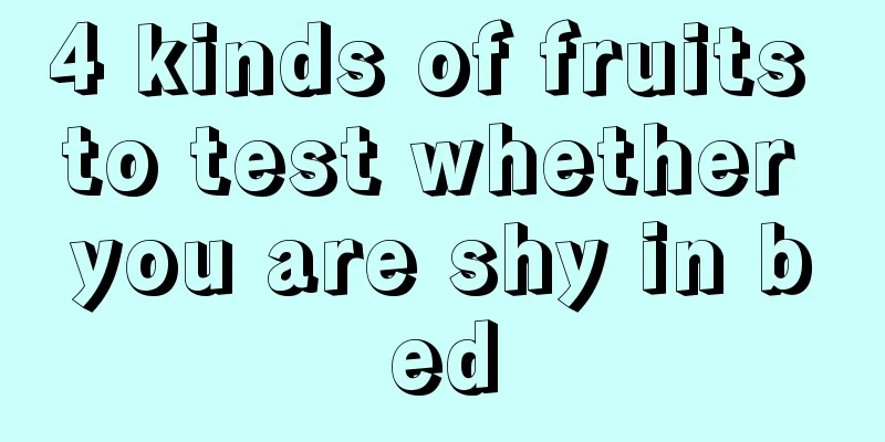 4 kinds of fruits to test whether you are shy in bed