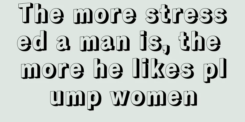 The more stressed a man is, the more he likes plump women