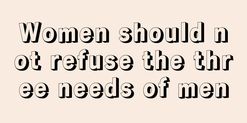 Women should not refuse the three needs of men