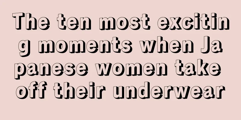 The ten most exciting moments when Japanese women take off their underwear