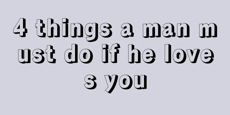 4 things a man must do if he loves you