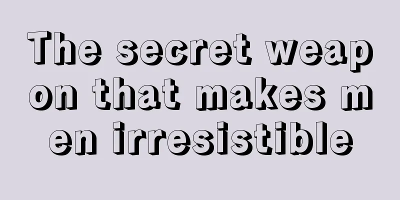 The secret weapon that makes men irresistible