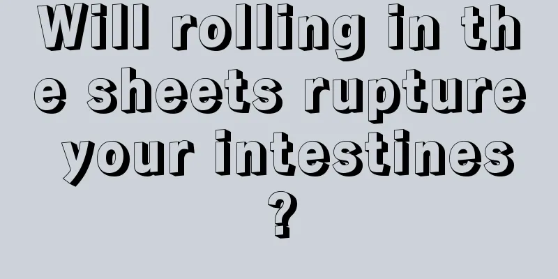 Will rolling in the sheets rupture your intestines?