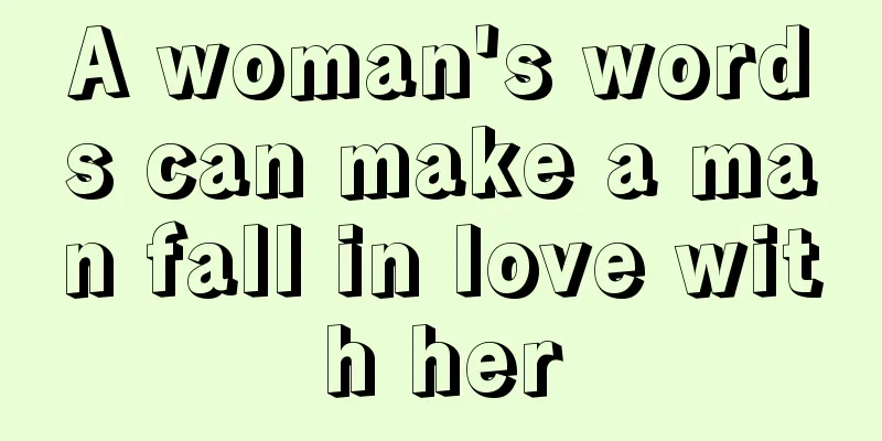 A woman's words can make a man fall in love with her