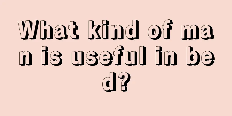 What kind of man is useful in bed?