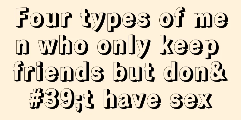 Four types of men who only keep friends but don't have sex