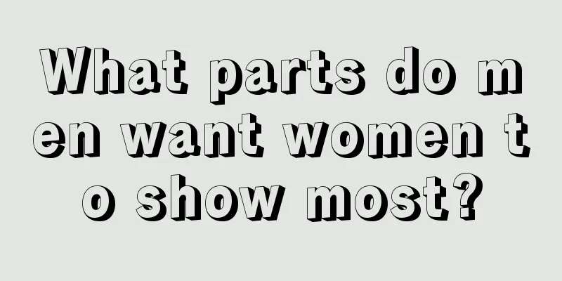 What parts do men want women to show most?