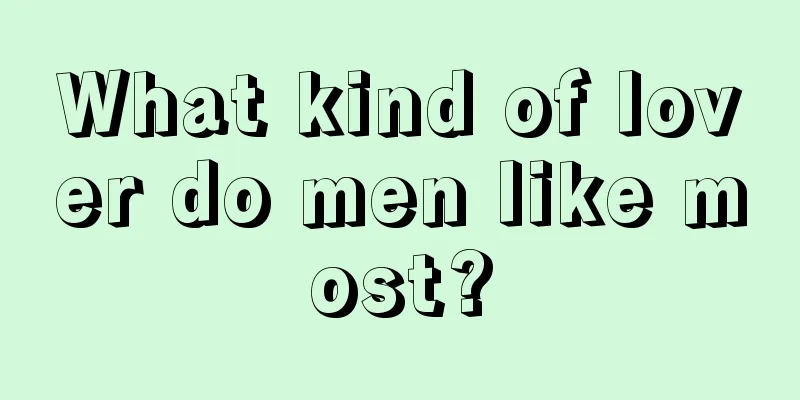 What kind of lover do men like most?
