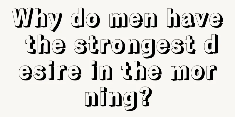 Why do men have the strongest desire in the morning?