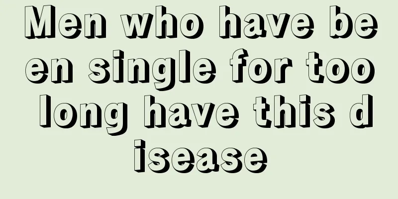 Men who have been single for too long have this disease